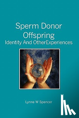 Spencer, Lynne W. - Sperm Donor Offspring: : Identity and Other Experiences