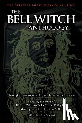 Moretti, Nick - The Bell Witch Anthology: The Essential Texts of America's Most Famous Ghost Story
