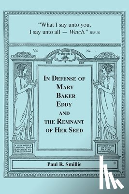 Smillie, Paul R. - In Defense of Mary Baker Eddy and The Remnant of Her Seed: A Compilation of His Articles