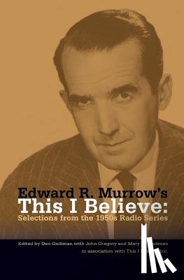 Gediman, Dan - Edward R. Murrow's This I Believe: Selections from the 1950s Radio Series