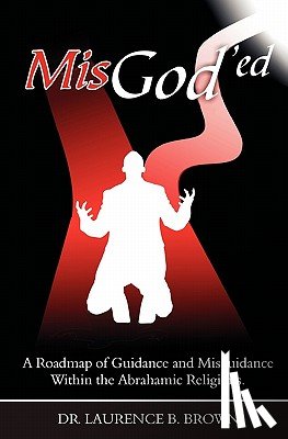Brown, Laurence B. - MisGod'ed: A Roadmap of Guidance and Misguidance in the Abrahamic Religions
