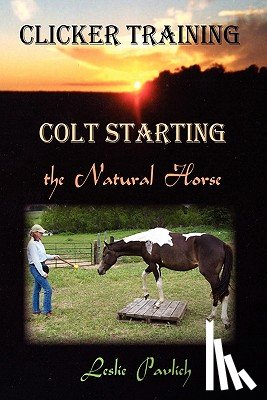 Pavlich, Leslie - Clicker Training: Colt Starting the Natural Horse