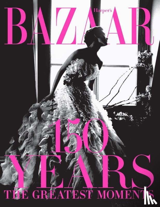 Bailey, Glenda - Harper's Bazaar: 150 Years: The Greatest Moments