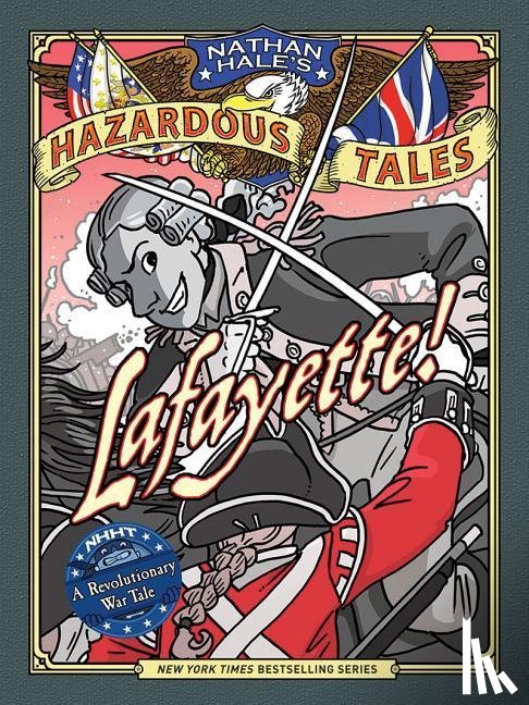 Hale, Nathan - Lafayette! (Nathan Hale's Hazardous Tales #8): A Revolutionary War Tale