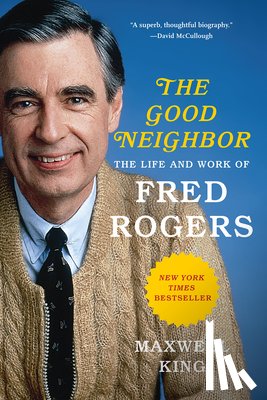 King, Maxwell - The Good Neighbor: The Life and Work of Fred Rogers