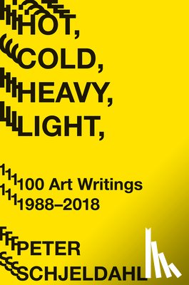 Schjeldahl, Peter - Hot, Cold, Heavy, Light, 100 Art Writings 1988-2018
