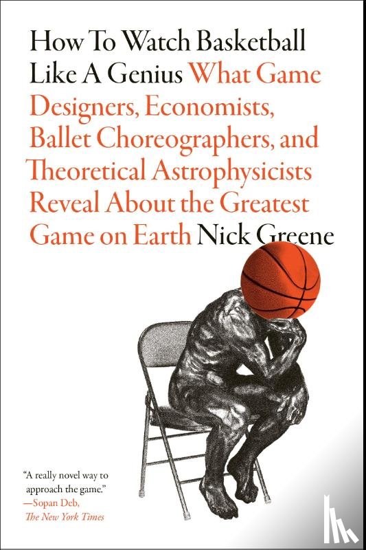 Greene, Nick - How to Watch Basketball Like a Genius: What Game Designers, Economists, Ballet Choreographers, and Theoretical Astrophysicists Reveal About the Greatest Game on Earth