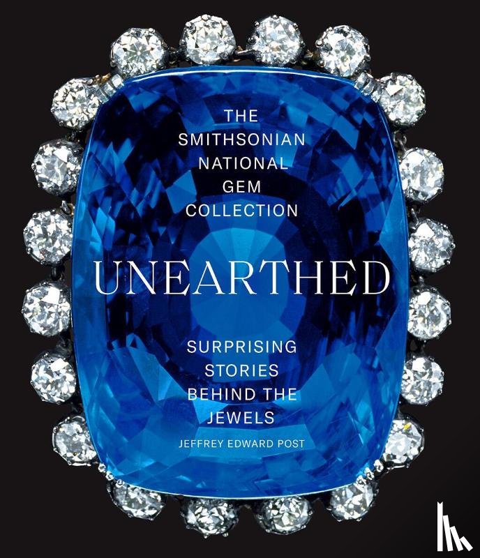 Post, Jeffrey Edward - The Smithsonian National Gem Collection—Unearthed: Surprising Stories Behind the Jewels