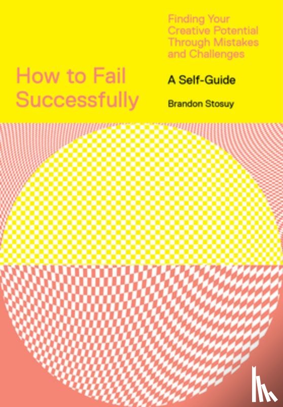 Stosuy, Brandon - How to Fail Successfully: Finding Your Creative Potential Through Mistakes and Challenges