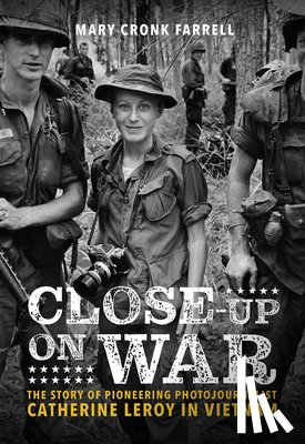 Farrell, Mary - Close-Up on War: The Story of Pioneering Photojournalist Catherine Leroy in Vietnam