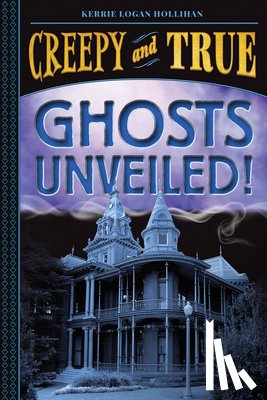 Logan Hollihan, Kerrie - Ghosts Unveiled! (Creepy and True #2)