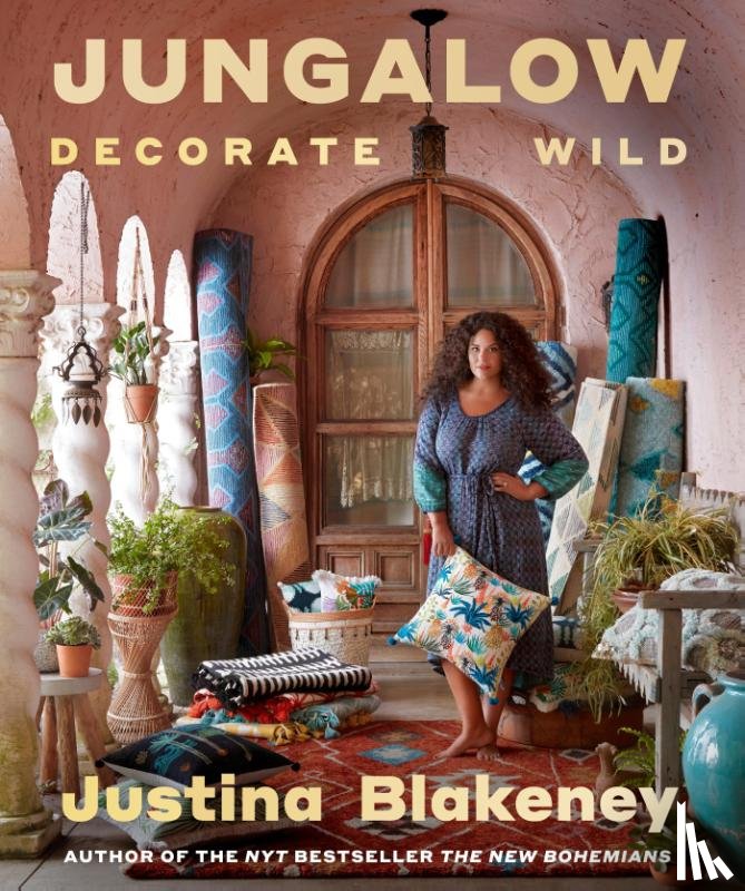 Blakeney, Justina - Jungalow: Decorate Wild: The Life and Style Guide