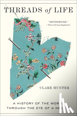 Hunter, Clare - Threads of Life: A History of the World Through the Eye of a Needle
