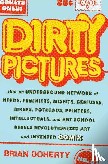 Doherty, Brian - Dirty Pictures: How an Underground Network of Nerds, Feminists, Bikers, Potheads, Intellectuals, and Art School Rebels Revolutionized Comix