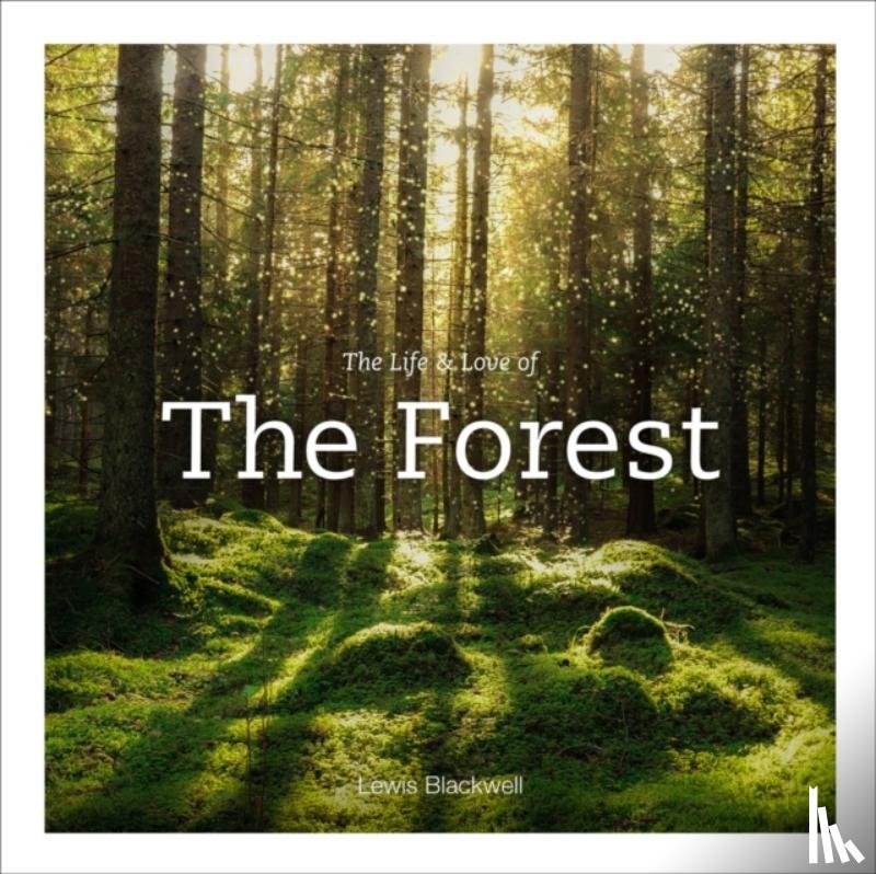 Blackwell, Lewis - Life & Love of the Forest