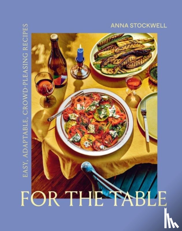 Stockwell, Anna - For the Table: Easy, Adaptable, Crowd-Pleasing Recipes