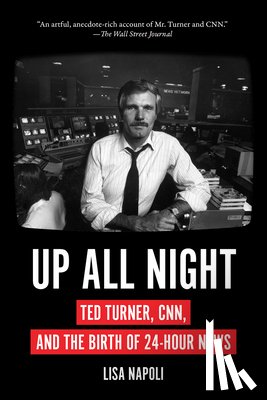 Napoli, Lisa - Up All Night: Ted Turner, CNN, and the Birth of 24-Hour News