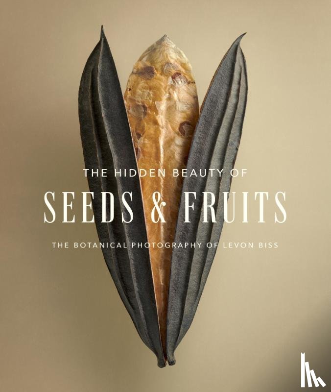 Biss, Levon - The Hidden Beauty of Seeds & Fruits: The Botanical Photography of Levon Biss
