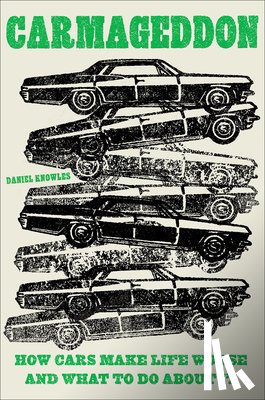Knowles, Daniel - Carmageddon: How Cars Make Life Worse and What to Do about It