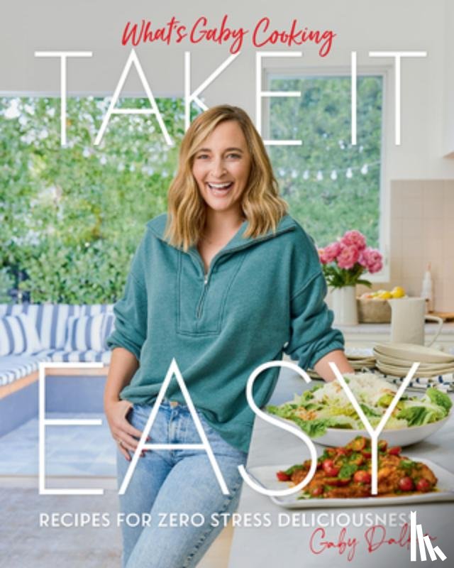 Dalkin, Gaby - What's Gaby Cooking: Take It Easy: Recipes for Zero Stress Deliciousness