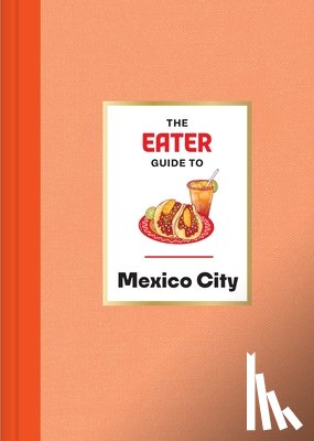 Eater, Bernstein, Nils - The Eater Guide to Mexico City