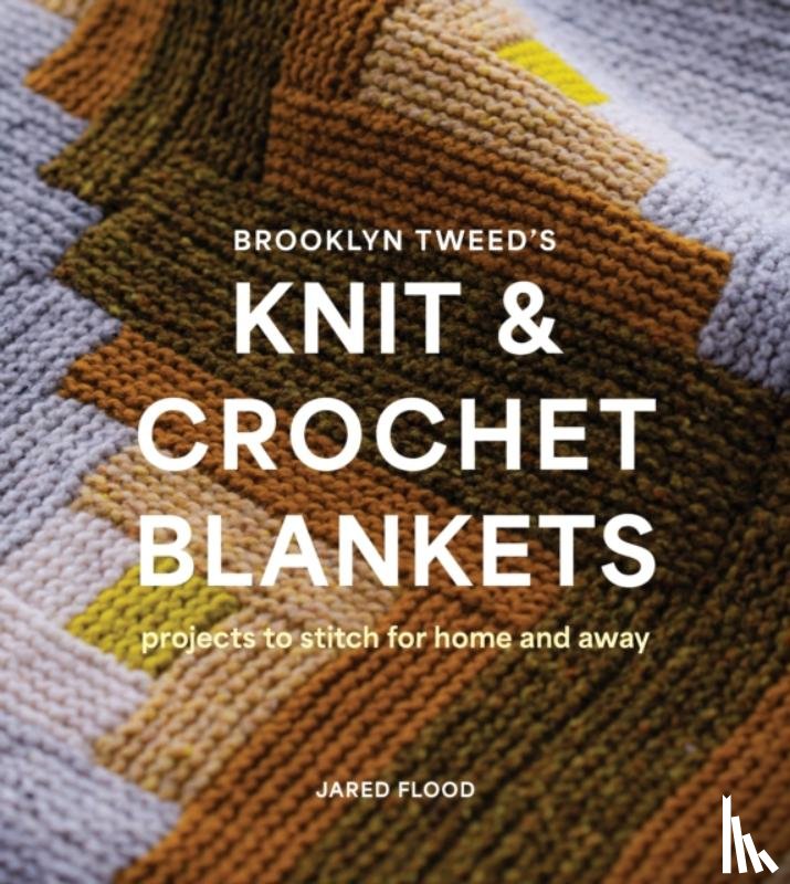 Flood, Jared - Brooklyn Tweed’s Knit and Crochet Blankets