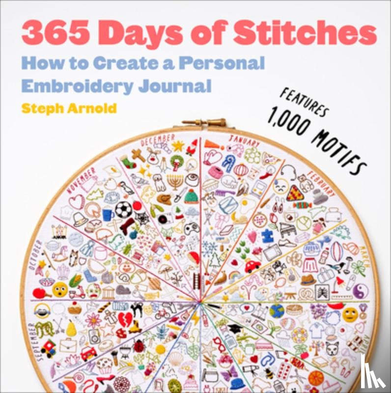 Arnold, Steph - 365 Days of Stitches: How to Create a Personal Embroidery Journal