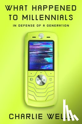Wells, Charlie - What Happened to Millennials: In Defense of a Generation