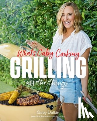 Dalkin, Gaby - What's Gaby Cooking: Grilling All the Things