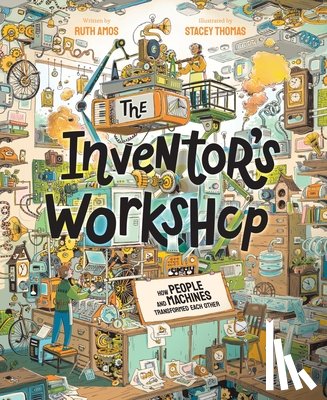 Amos, Ruth - The Inventor's Workshop: How People and Machines Transformed Each Other