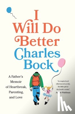 Bock, Charles - I Will Do Better: A Father's Memoir of Heartbreak, Parenting, and Love