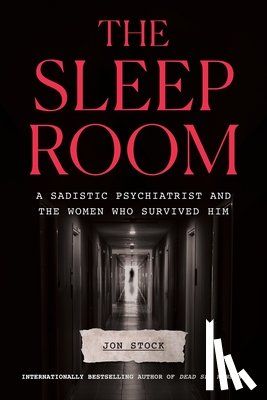 Stock, Jon - The Sleep Room: A Sadistic Psychiatrist and the Women Who Survived Him