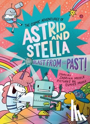 Moyle, Sabrina - Blast from the Past! (The Cosmic Adventures of Astrid and Stella Book #5 (A Hello!Lucky Book))