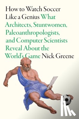 Greene, Nick - How to Watch Soccer Like a Genius