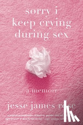 Rose, Jesse James - Sorry I Keep Crying During Sex: A Memoir