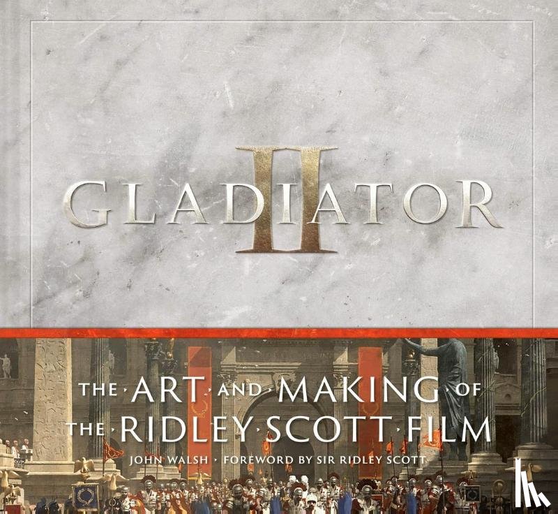 Walsh, John - Gladiator II: The Art and Making of the Ridley Scott Film