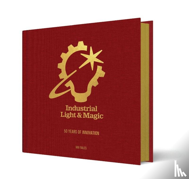 Failes, Ian - Industrial Light & Magic: 50 Years of Innovation