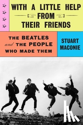 Maconie, Stuart - With a Little Help from Their Friends: The Beatles and the People Who Made Them