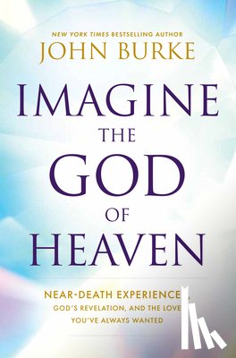 Burke, John - Imagine the God of Heaven: Near-Death Experiences, God's Revelation, and the Love You've Always Wanted