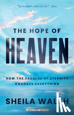 Walsh, Sheila - The Hope of Heaven: How the Promise of Eternity Changes Everything