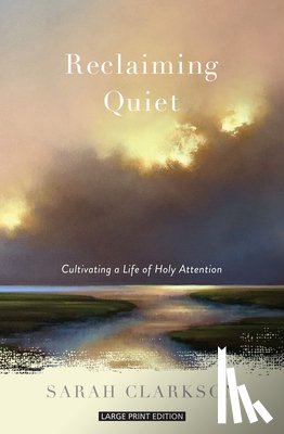Clarkson, Sarah - Reclaiming Quiet: Cultivating a Life of Holy Attention