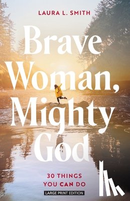 Smith, Laura L. - Brave Woman, Mighty God: 30 Things You Can Do