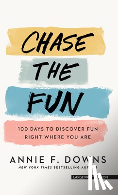 Downs, Annie F. - Chase the Fun: 100 Days to Discover Fun Right Where You Are