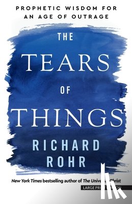 Rohr, Richard - The Tears of Things: Prophetic Wisdom for an Age of Outrage