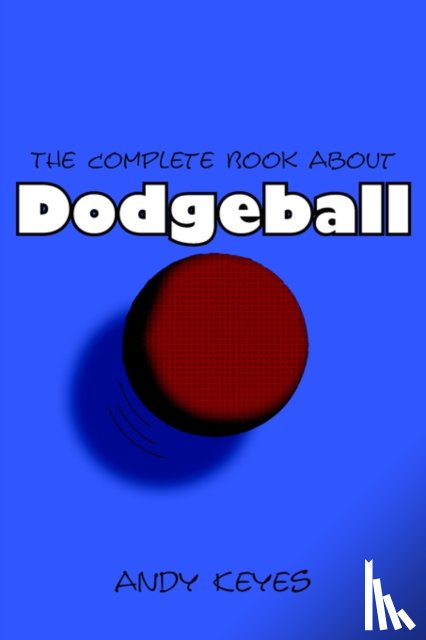 Keyes, Andy - The Complete Book About Dodgeball
