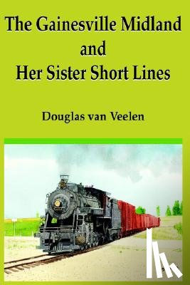 van Veelen, Douglas - The Gainesville Midland and Her Sister Short Lines