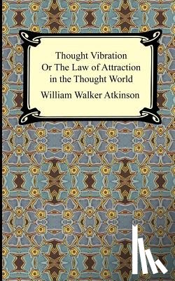 Atkinson, William Walker - Thought Vibration, or The Law of Attraction in the Thought World