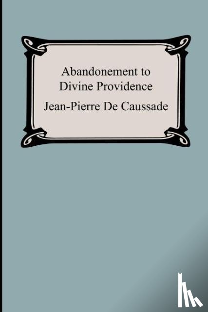 De Caussade, Jean-Pierre - Abandonment To Divine Providence