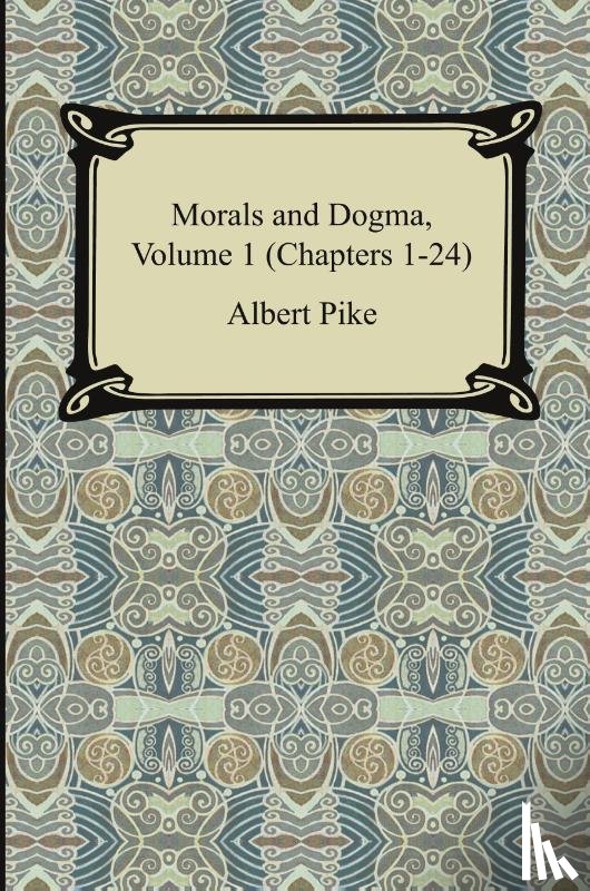 Pike, Albert - Morals and Dogma, Volume 1 (Chapters 1-24)