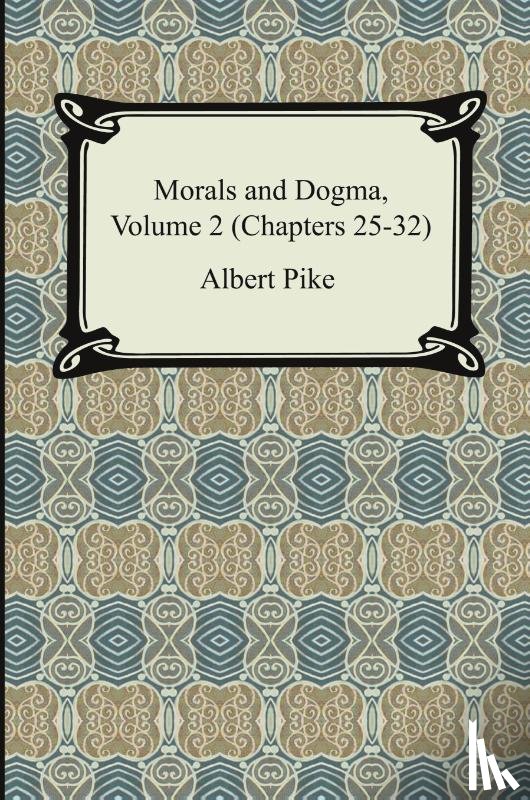 Pike, Albert - Morals and Dogma, Volume 2 (Chapters 25-32)